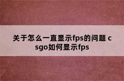 关于怎么一直显示fps的问题 csgo如何显示fps